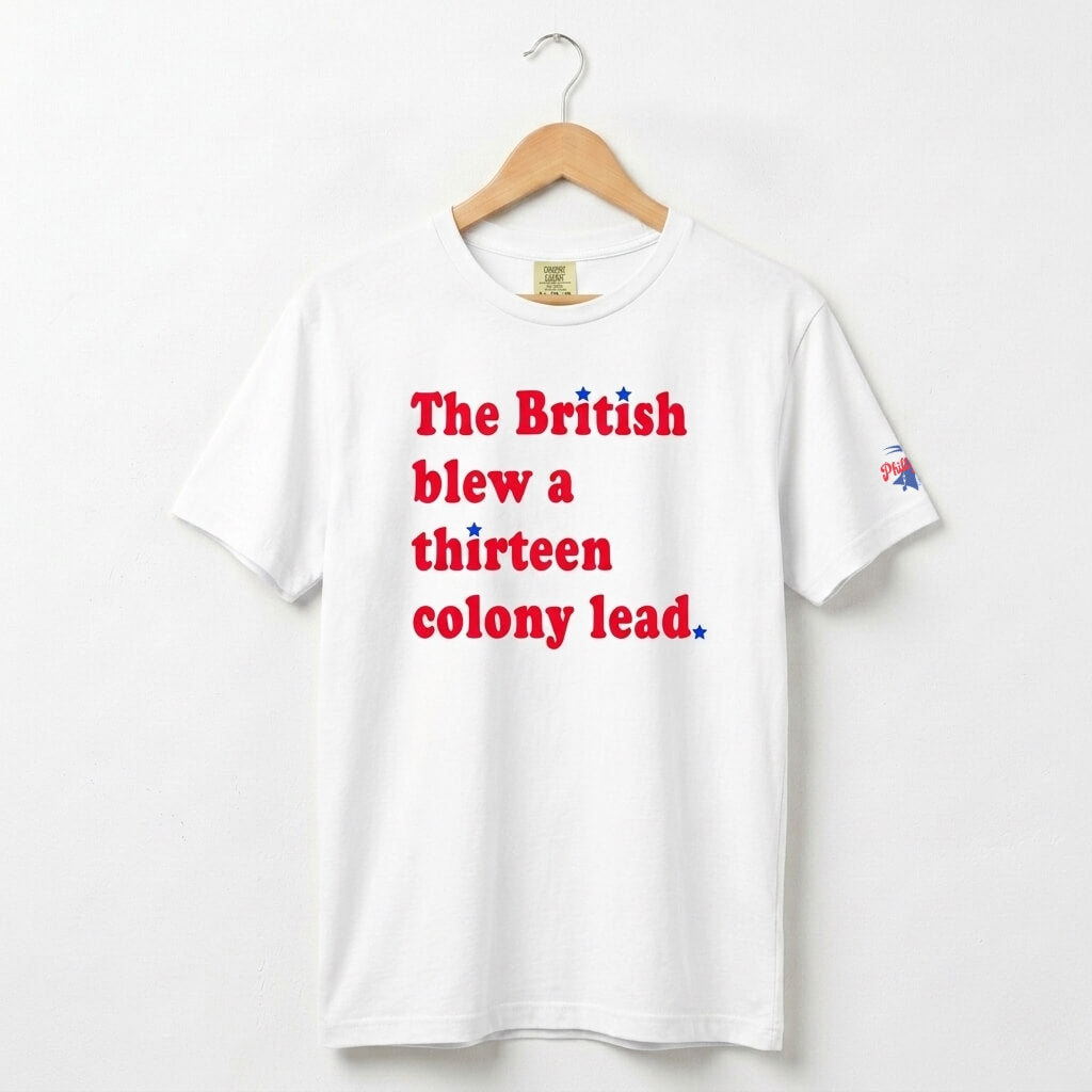 The British Blew a Thirteen Colony Lead funny patriotic united states white comfort colors t shirt by Phillygoat